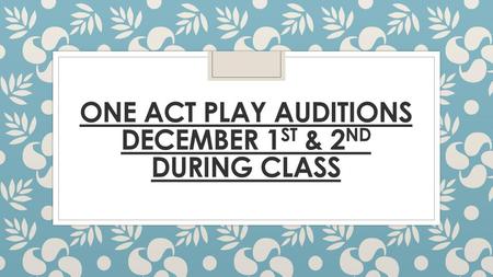 One Act Play Auditions December 1st & 2nd during Class