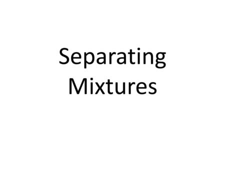 Separating Mixtures.