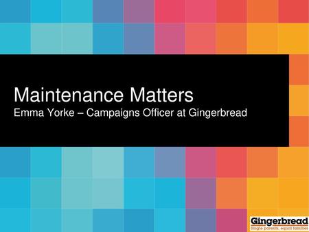 Maintenance Matters Emma Yorke – Campaigns Officer at Gingerbread