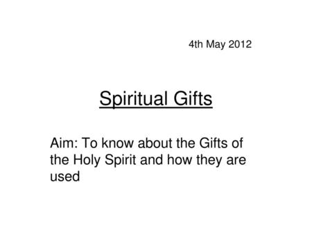 Aim: To know about the Gifts of the Holy Spirit and how they are used