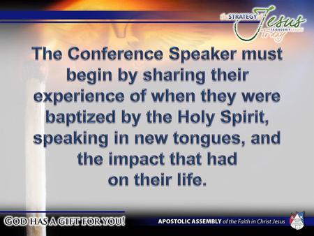 The Conference Speaker must begin by sharing their experience of when they were baptized by the Holy Spirit, speaking in new tongues, and the impact that.