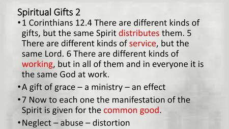 Spiritual Gifts 2 1 Corinthians 12.4 There are different kinds of gifts, but the same Spirit distributes them. 5 There are different kinds of service,