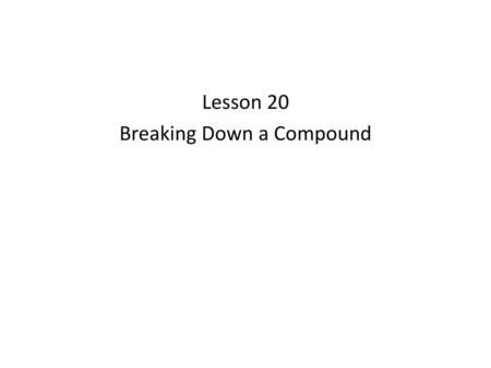 Lesson 20 Breaking Down a Compound