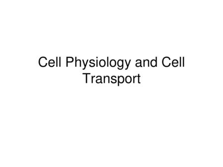 Cell Physiology and Cell Transport