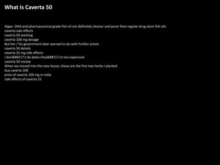 What Is Caverta 50 Algae- DHA and pharmaceutical grade fish oil are definitely cleaner and purer than regular drug store fish oils caverta side effects.