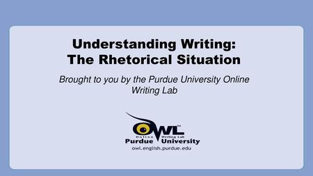 Understanding Writing: The Rhetorical Situation