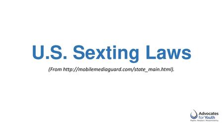 (From http://mobilemediaguard.com/state_main.html). U.S. Sexting Laws (From http://mobilemediaguard.com/state_main.html).