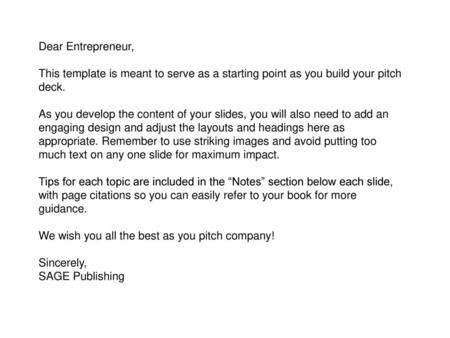 Dear Entrepreneur, This template is meant to serve as a starting point as you build your pitch deck. As you develop the content of your slides, you will.