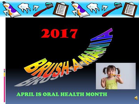 BRUSH-A-MANIA 2017 APRIL IS ORAL HEALTH MONTH.