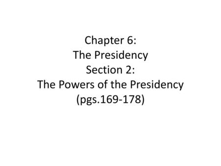 Chapter 6: The Presidency Section 2: The Powers of the Presidency (pgs