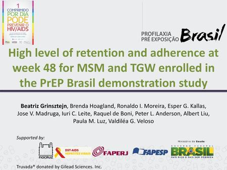 High level of retention and adherence at week 48 for MSM and TGW enrolled in the PrEP Brasil demonstration study Beatriz Grinsztejn, Brenda Hoagland, Ronaldo.