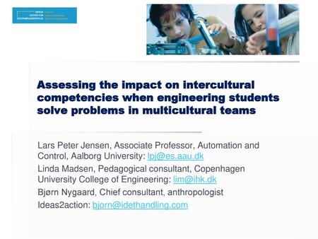 Assessing the impact on intercultural competencies when engineering students solve problems in multicultural teams Lars Peter Jensen, Associate Professor,