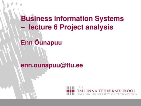 Business information Systems –  lecture 6 Project analysis  Enn Õunapuu