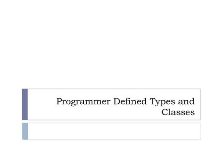 Programmer Defined Types and Classes