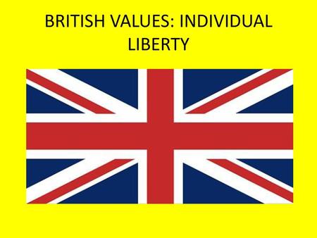 BRITISH VALUES: INDIVIDUAL LIBERTY