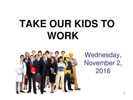 TAKE OUR KIDS TO WORK Wednesday, November 2, 2016.