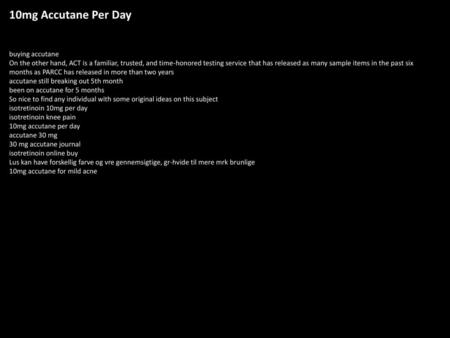 10mg Accutane Per Day buying accutane On the other hand, ACT is a familiar, trusted, and time-honored testing service that has released as many sample.