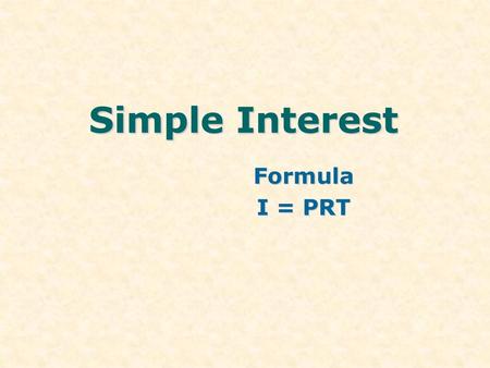 Simple Interest Formula I = PRT.