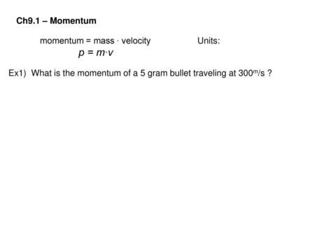 Ch9.1 – Momentum momentum = mass ∙ velocity		Units: p = m∙v