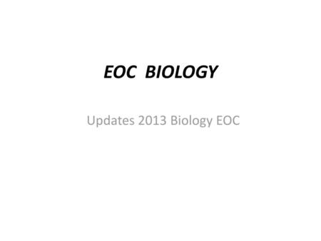 EOC BIOLOGY Updates 2013 Biology EOC.