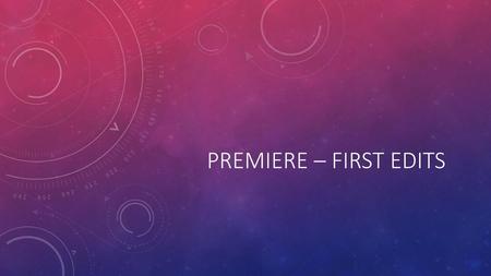 Premiere – First Edits.