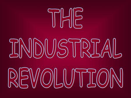 THE INDUSTRIAL REVOLUTION.