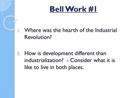 Bell Work #1 Where was the hearth of the Industrial Revolution?