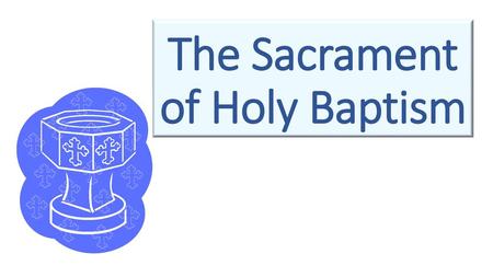 The Sacrament of Holy Baptism