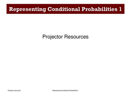 Representing Conditional Probabilities 1