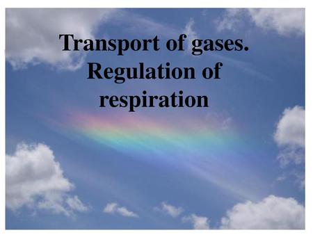 Transport of gases. Regulation of respiration