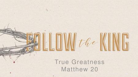 True Greatness Matthew 20.