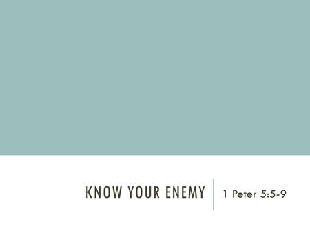 Know Your Enemy 1 Peter 5:5-9.