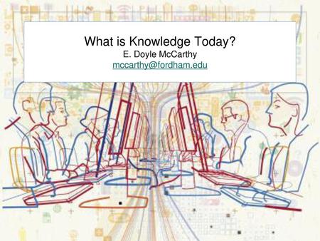 What is Knowledge Today? E. Doyle McCarthy