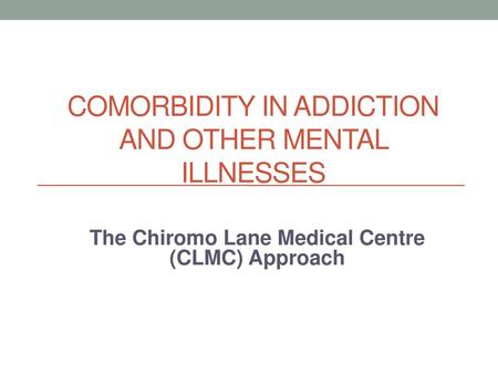 COMORBIDITY IN ADDICTION AND OTHER MENTAL ILLNESSES