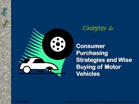 Chapter 6 Consumer Purchasing Strategies and Wise Buying of Motor Vehicles McGraw-Hill/Irwin Copyright © 2010 by The McGraw-Hill Companies, Inc. All rights.