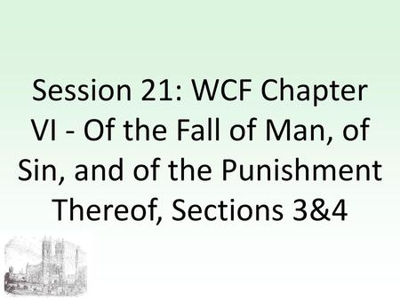 Session 21: WCF Chapter VI - Of the Fall of Man, of Sin, and of the Punishment Thereof, Sections 3&4.