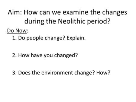 Aim: How can we examine the changes during the Neolithic period?