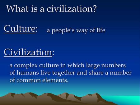 What is a civilization? Culture: Civilization: a people’s way of life