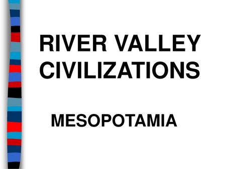 RIVER VALLEY CIVILIZATIONS