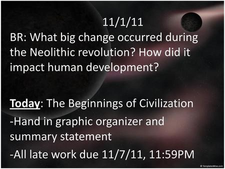 11/1/11 BR: What big change occurred during the Neolithic revolution? How did it impact human development? Today: The Beginnings of Civilization -Hand.