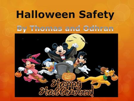 Halloween Safety By Thomas and Odhran.