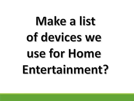 Make a list of devices we use for Home Entertainment?