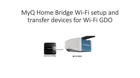 MyQ Home Bridge Wi-Fi setup and transfer devices for Wi-Fi GDO