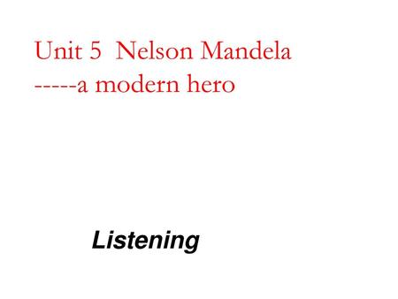 Unit 5 Nelson Mandela -----a modern hero