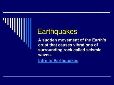 Earthquakes A sudden movement of the Earth’s crust that causes vibrations of surrounding rock called seismic waves. Intro to Earthquakes.