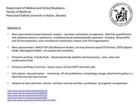 Department of Medical and Clinical Biophysics Faculty of Medicine Pavol Jozef Šafárik University in Košice, Slovakia Expertise in: Mass spectrometry based.