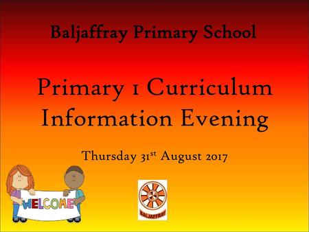 Primary 1 Curriculum Information Evening Thursday 31st August 2017