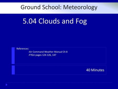 References: -Air Command Weather Manual Ch 8 -FTGU pages , 147