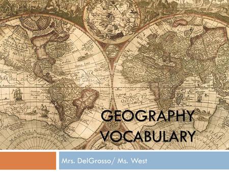 Geography Vocabulary Mrs. DelGrosso/ Ms. West.