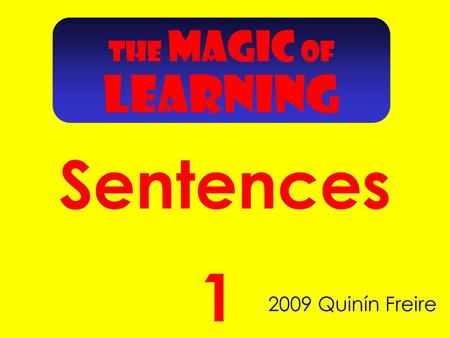 THE MAGIC OF LEARNING Sentences 1 2009 Quinín Freire.